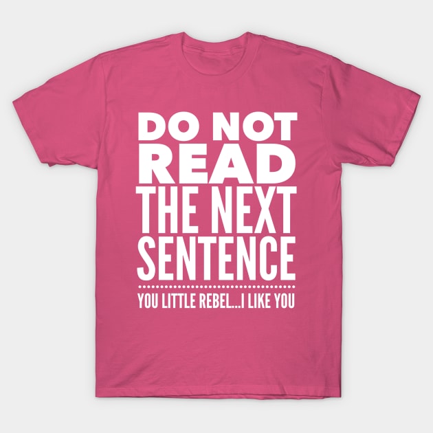DO NOT READ THE NEXT SENTENCE YOU LITTLE REBEL....I LIKE YOU T-Shirt by skstring
